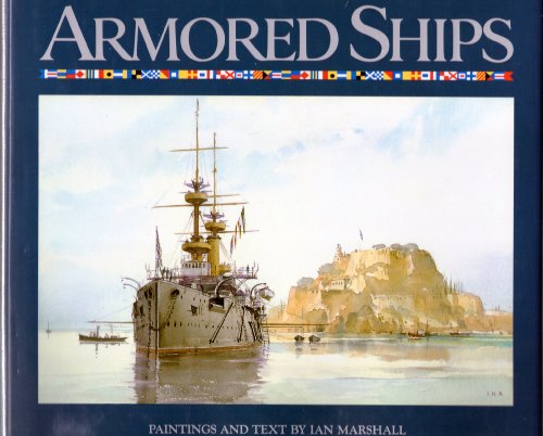 9780943231341: Armored Ships: The Ships, Their Settings, and the Ascendancy That They Sustained for 80 Years