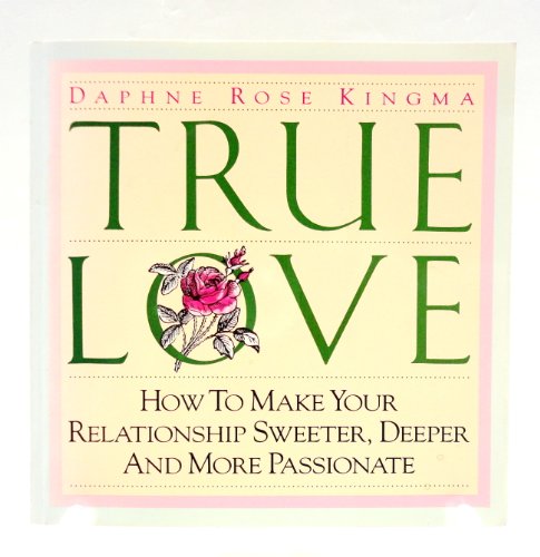 Imagen de archivo de True Love: How to Make Your Relationship Sweeter, Deeper and More Passionate a la venta por SecondSale