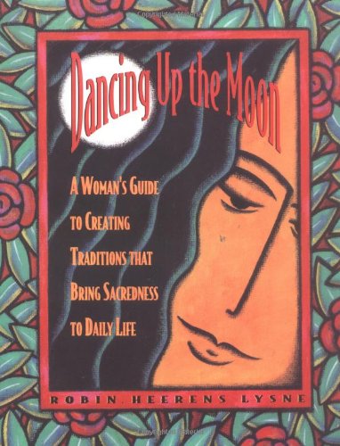 Beispielbild fr Dancing Up the Moon: A Woman's Guide to Creating Traditions That Bring Sacredness to Daily Life zum Verkauf von Wonder Book