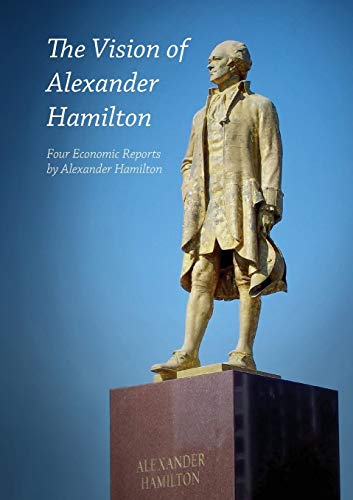 Beispielbild fr The Vision of Alexander Hamilton: Four Economic Reports by Alexander Hamilton zum Verkauf von SecondSale