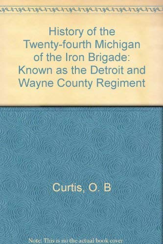 Stock image for History of the 24th Michigan of the Iron Brigade: Known As the Detroit and Wayne County Regiment. for sale by Orrin Schwab Books