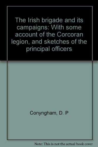 Beispielbild fr IRISH BRIGADE AND ITS CAMPAIGNS: With Some Account of the Corcoran Legion, and Sketches of the Principal Officers zum Verkauf von Stan Clark Military Books