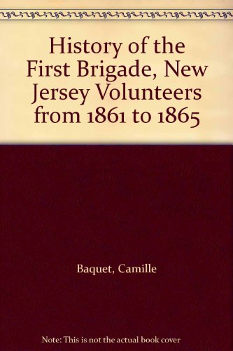 Imagen de archivo de History of the First Brigade, New Jersey Volunteers from 1861 to 1865 a la venta por Dogwood Books