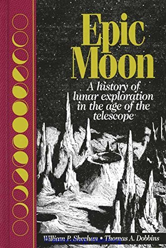 Epic Moon: A History of Lunar Exploration in the Age of the Telescope (9780943396705) by Sheehan, William P.; Dobbins, Thomas A.