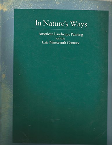 In Natures Ways: American Landscape Painting of the Late Nineteenth Century (9780943411163) by Weber, Bruce; Gerdts, William H.