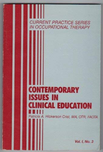 Contemporary Issues in Clinical Education (Current Practice Series in Occupational Therapy, Vol 1, No 3) (9780943432519) by Crist, Patricia A.