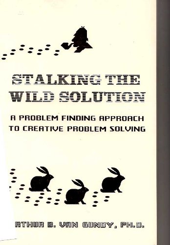 Beispielbild fr Stalking the Wild Solution : A Problem Finding Approach to Creative Problem Solving zum Verkauf von Better World Books