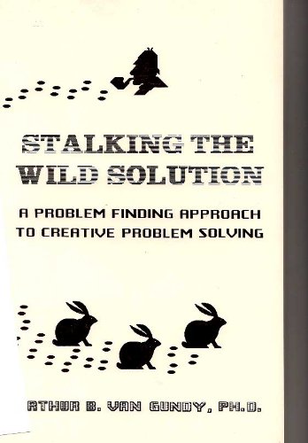 Imagen de archivo de Stalking the Wild Solution : A Problem Finding Approach to Creative Problem Solving a la venta por Better World Books
