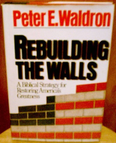 Rebuilding the Walls: A Biblical Strategy for Restoring America's Greatness (9780943497044) by Waldron, Peter; Grant, George