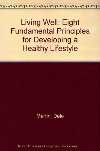 Imagen de archivo de Living Well: Eight Fundamental Principles for Developing a Healthy Lifestyle a la venta por Wonder Book