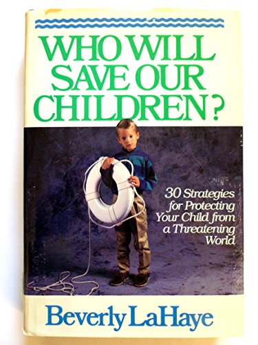 Who Wil Save OUr Children?: 30 Strategies for Protecting Your Child from a Threatening World