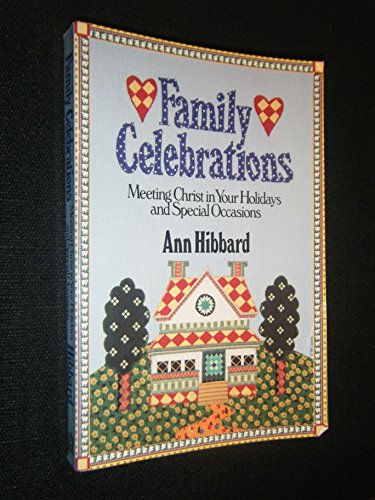 Stock image for Family Celebrations: Meeting Christ in Your Holidays and Special Occasions for sale by Gulf Coast Books