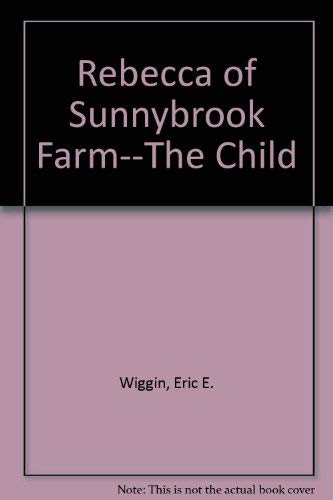Imagen de archivo de Rebecca of Sunnybrook Farm--The Child a la venta por ThriftBooks-Dallas