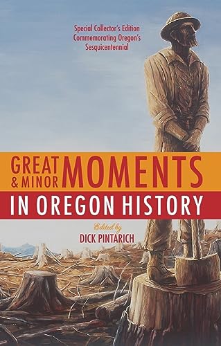 Stock image for Great and Minor Moments in Oregon History: An Illustrated Anthology of Illuminating Glimpses into Oregon's Past ? From Prehistory to the Present for sale by Larry W Price Books