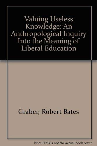 9780943549293: Valuing Useless Knowledge: An Anthropological Inquiry into the Meaning of Liberal Education (Casebound Edition)