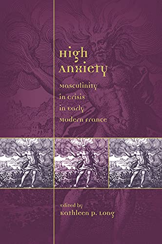 9780943549927: High Anxiety: Masculinity in Crisis in Early Modern France: 59 (Sixteenth Century Essays & Studies)