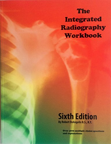 Beispielbild fr The Integrated Radiography Workbook 6th Sixth Edition By Robert DeAngelis B.S., R.T. zum Verkauf von A Team Books