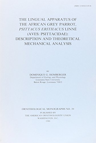 Lingual Apparatus of the African Grey Parrot, Psittacus Erithacus Linne (A VES: PSITTACIDAE DESCRIPTION AND THEORETICAL MECHANICAL ANALYSIS) (9780943610498) by Dominique G. Homberger