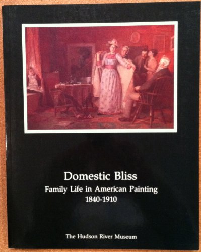 Imagen de archivo de Domestic Bliss Family Life in American Painting 1840-1910 a la venta por monobooks