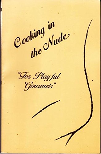 Imagen de archivo de Cooking in the Nude : For Playful Gourmets a la venta por Better World Books: West