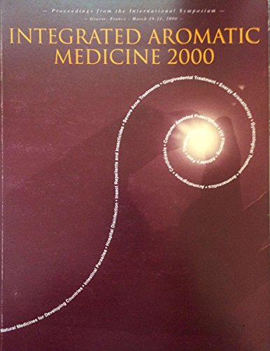Imagen de archivo de Integrated Aromatic Medicine, 2000 : Proceedings from the Grasse, France, 2000 Symposium a la venta por Your Online Bookstore