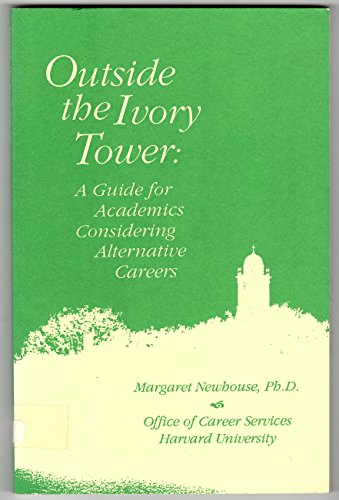 Stock image for Outside the Ivory Tower: A Guide for Academics Considering Alternative Careers for sale by The Book Spot