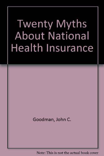 Twenty Myths About National Health Insurance (9780943802695) by Goodman, John C.; Musgrave, Gerald L.