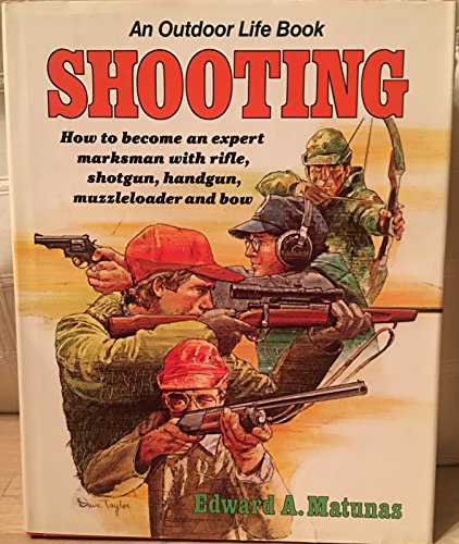 Beispielbild fr Shooting : How to Become an Expert Marksman with Rifle, Shotgun, Handgun, Muzzleloader, and Bow zum Verkauf von Better World Books