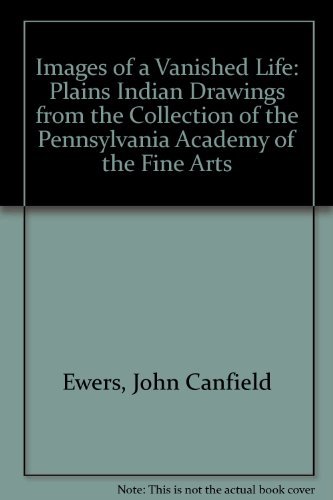 IMAGES OF A VANISHED LIFE: PLAINS INDIAN DRAWINGS FROM THE COLLECTION OF THE PENNSYLVANIA ACADEMY OF THE FINE ARTS. - Ewers, John C. and Helen M. Mangelsdorf and William S. Wierzbowski.