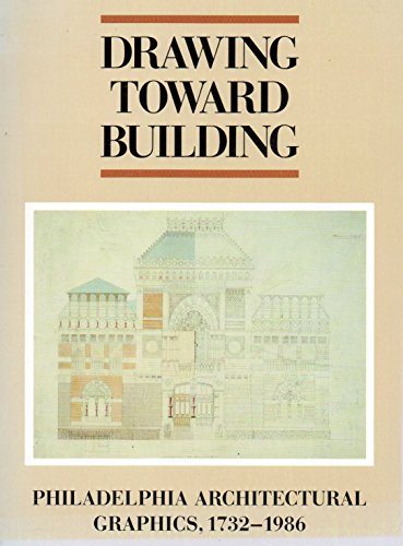 Stock image for Drawing Toward Building Philadelphia Architectural Graphics 1732 - 1986 for sale by Willis Monie-Books, ABAA