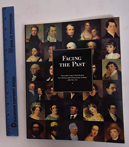 FACING THE PAST; NINETEENTH-CENTURY PORTRAITS FROM THE COLLECTION OF THE PENNSYLVANIA ACADEMY OF ...