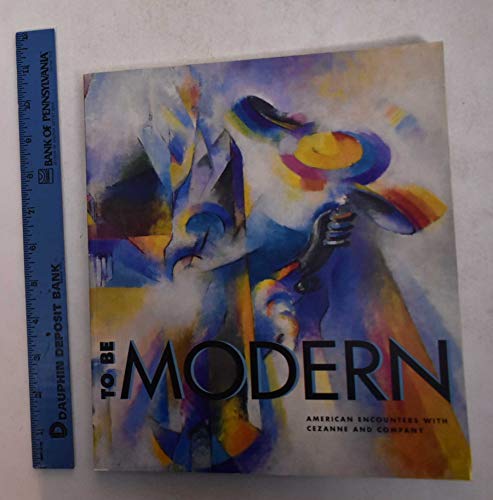 Imagen de archivo de To Be Modern: American Encounters with Cezanne and Company a la venta por SecondSale