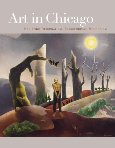 Beispielbild fr Art in Chicago: Resisting Regionalism, Transforming Modernism zum Verkauf von St Vincent de Paul of Lane County