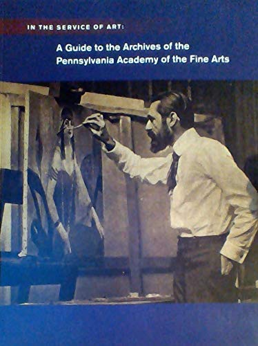 Stock image for In the Service of Art: A Guide to the Archives of the Pennsylvania Academy of the Fine Arts for sale by Wonder Book