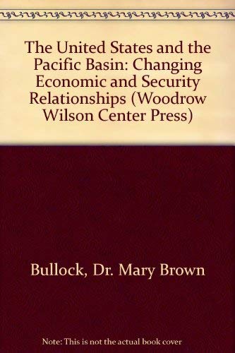 Stock image for The United States and the Pacific Basin: Changing Economic and Security Relationships (Woodrow Wilson Center Press) for sale by Irish Booksellers