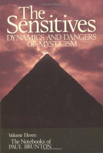 The Sensitives: Dynamics and Dangers of Mysticism (Volume 11: The Notebooks of Paul Brunton)