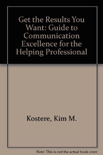 9780943920405: Get the Results You Want: Guide to Communication Excellence for the Helping Professional