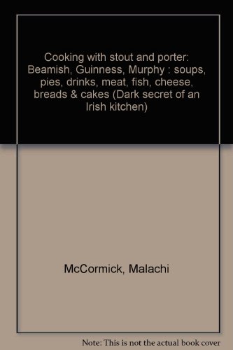 Dark secret of an Irish kitchen: Cooking with stout and porter: Beamish, Guinness, Murphy : soups, pies, drinks, meat, fish, cheese, breads & cakes (9780943984346) by Malachi McCormick
