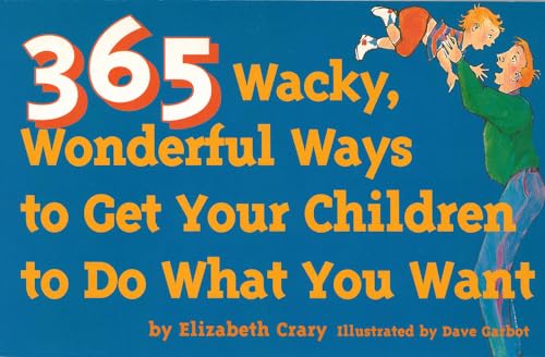 Imagen de archivo de 365 Wacky, Wonderful Ways to Get Your Children to Do What You Want (Tools for Everyday Parenting) a la venta por Wonder Book