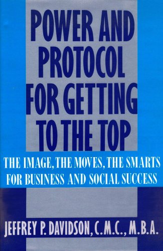 9780944007686: Power and Protocol for Getting to the Top: The Image, the Moves, the Smarts for Business and Social Success
