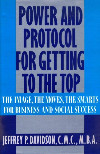 Stock image for Power and Protocol for Getting to the Top: The Image, the Moves, the Smarts for Business and Social Success for sale by Wonder Book