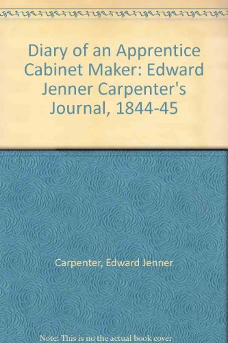 Stock image for The Diary of an Apprentice Cabinetmaker: Edward Jenner Carpenter's 'Journal' 1844-45; for sale by North Country Books