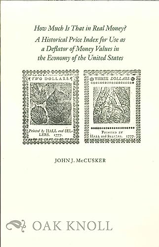 How Much Is That in Real Money?: A Historical Price Index for Use As a Deflator of Money Values in the Economy of the United States (9780944026335) by John J. McCusker