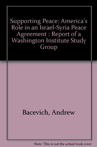 Supporting Peace: America's Role in an Israel-Syria Peace Agreement : Report of a Washington Institute Study Group (9780944029596) by Bacevich, Andrew; Eisenstadt, Michael; Ford, Carl