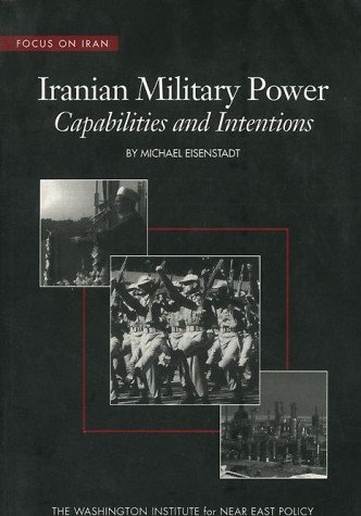 Iranian Military Power: Capabilities and Intentions (Policy Papers (Washington Institute for Near East Policy), 42) (9780944029657) by Eisenstadt, Michael