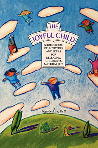 Imagen de archivo de The Joyful Child: A Sourcebook of Activities and Ideas for Releasing Children's Natural Joy a la venta por Revaluation Books