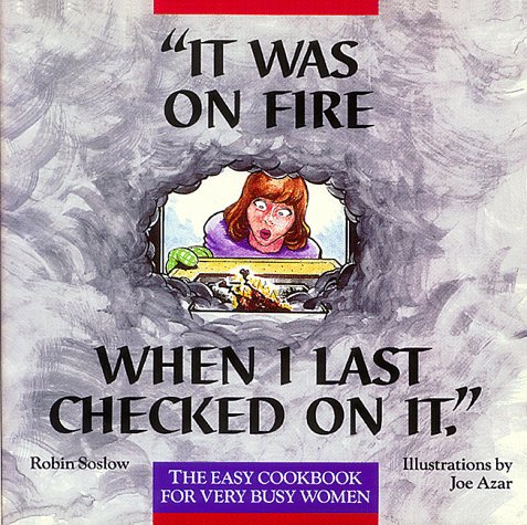 It Was on Fire When I Last Checked on It: The Easy Cookbook for Very Busy Women