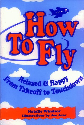 Imagen de archivo de How to Fly-For Adults: Relaxed and Happy from Takeoff to Touchdown a la venta por Red's Corner LLC
