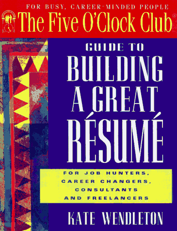 Guide to Building a Great Resume (Five O'Clock Club) (9780944054093) by Kate-wendleton