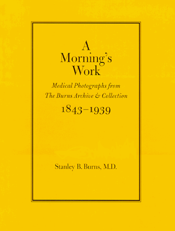 Stock image for A Morning's Work: Medical Photographs from the Burns Archive & Collection, 1843-1939 for sale by Jay W. Nelson, Bookseller, IOBA